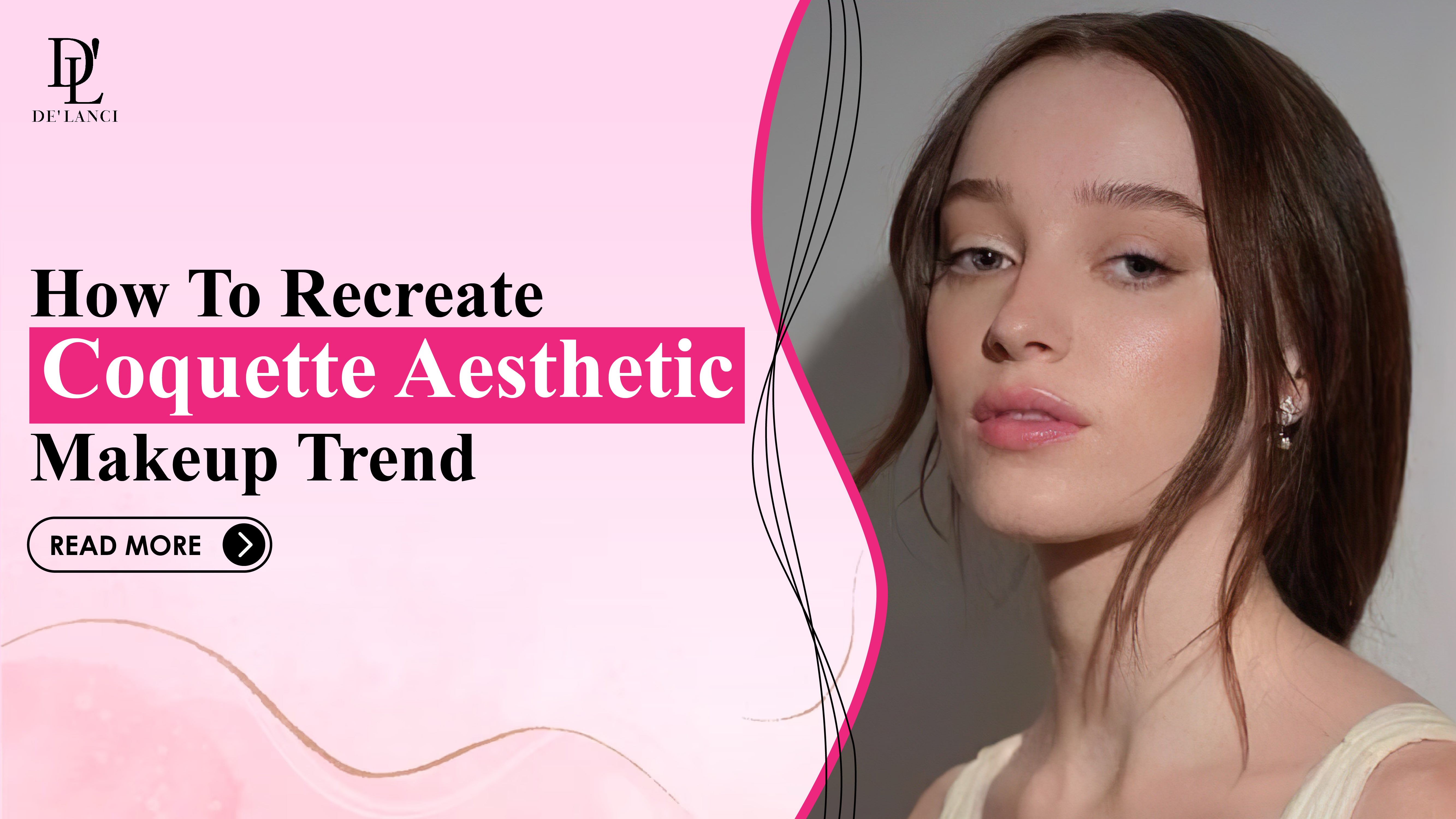 How to Recreate Coquette Aesthetic Makeup Trend with 7 Easy Steps –  De'lanci Beauty