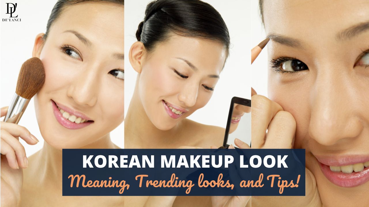 Korean Makeup Look: Meaning, Trending looks, and Tips! – De'lanci Beauty