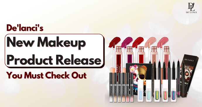 De’lanci's New Makeup Product Releases You Must Check Out!