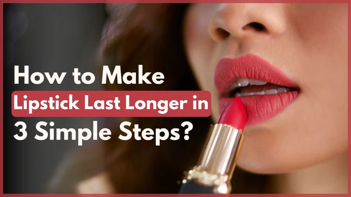 How to Make Lipstick Last Longer in 3 Simple Steps?