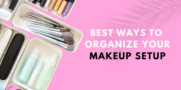 10 Best Ways to Organize Your Makeup Setup in 2022