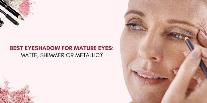 Best Eyeshadow for Mature Eyes: Matte, Shimmer or Metallic?