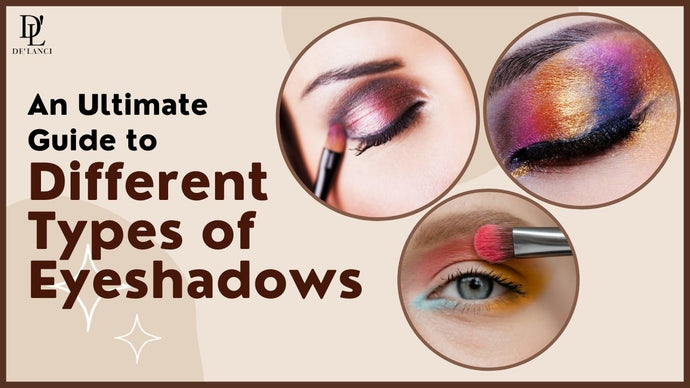 An Ultimate Guide to Different Types of Eyeshadows