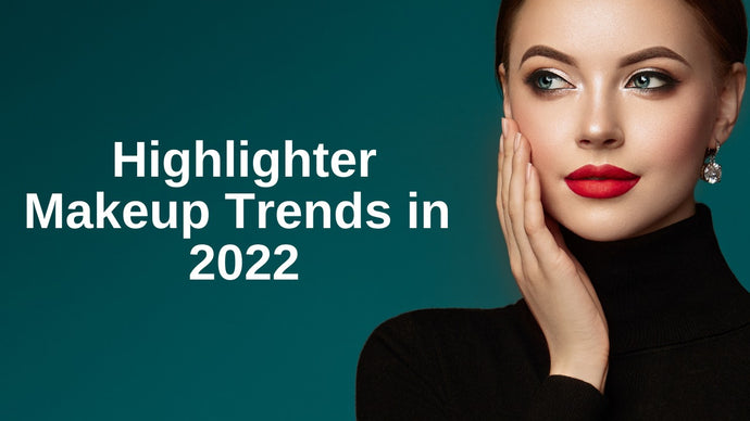 10 Highlighter Makeup Trends in 2022