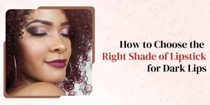 How to Choose the Right Shade of Lipstick for Dark Lips