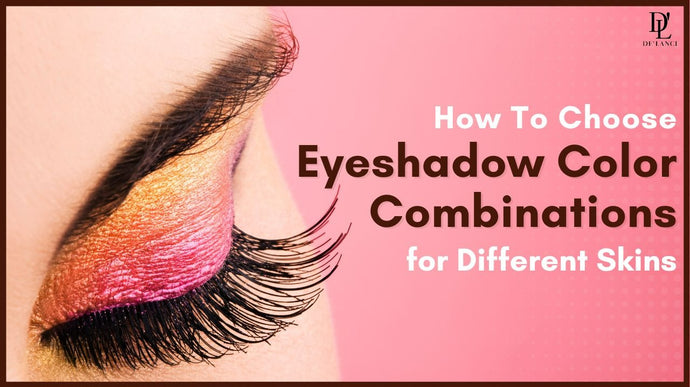 How To Choose Eyeshadow Color Combinations for Different Skins