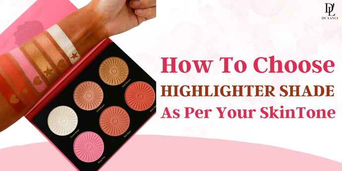 How to Choose Highlighter Shade as per your Skin Tone