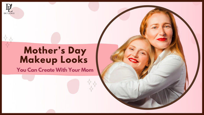 5 Mother’s Day Makeup Looks: You Can Create With Your Mom in 2022