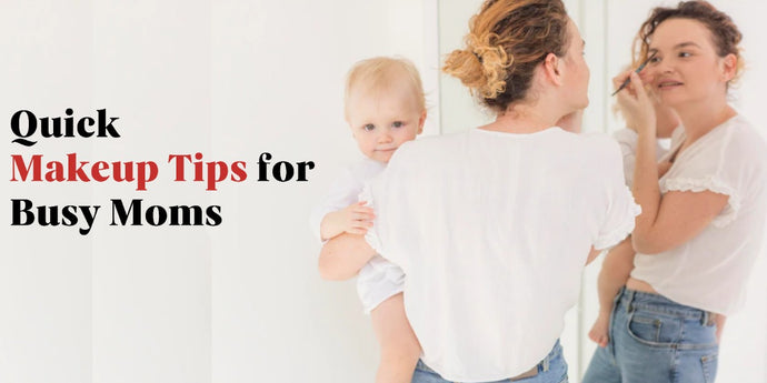 10 Quick Makeup Tips for Busy Moms in 2022